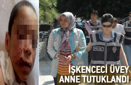 İŞKENCECİ ÜVEY ANNE TUTUKLANDI