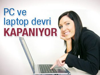 PC ve laptop devri bitiyor